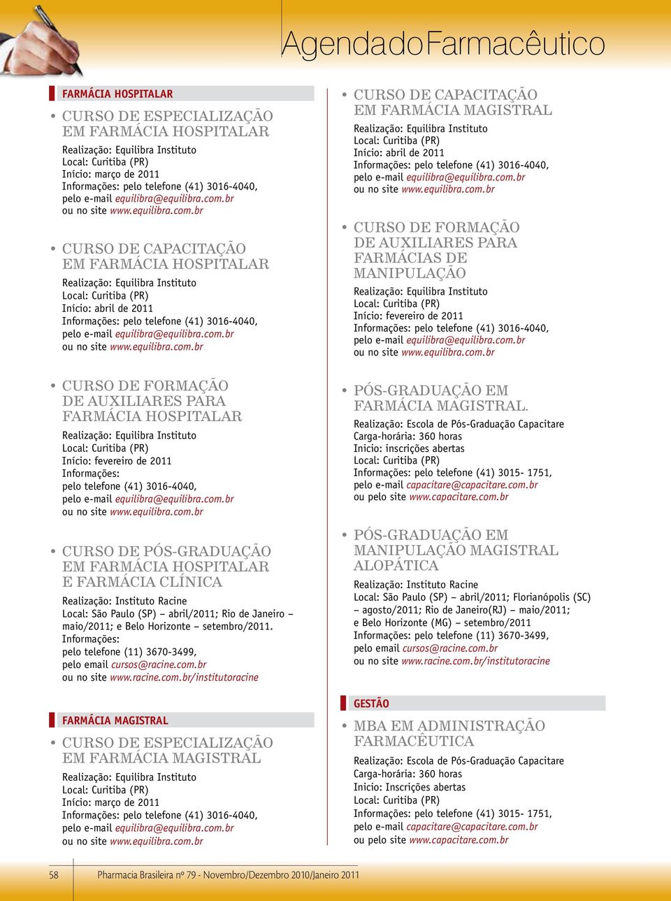 Janeiro maio/2011; e Belo Horizonte setembro/2011. pelo telefone (11) 3670-3499, FARMÁCIA MAGISTRAL EM FARMÁCIA MAGISTRAL PÓS-GRADUAÇÃO EM FARMÁCIA MAGISTRAL.