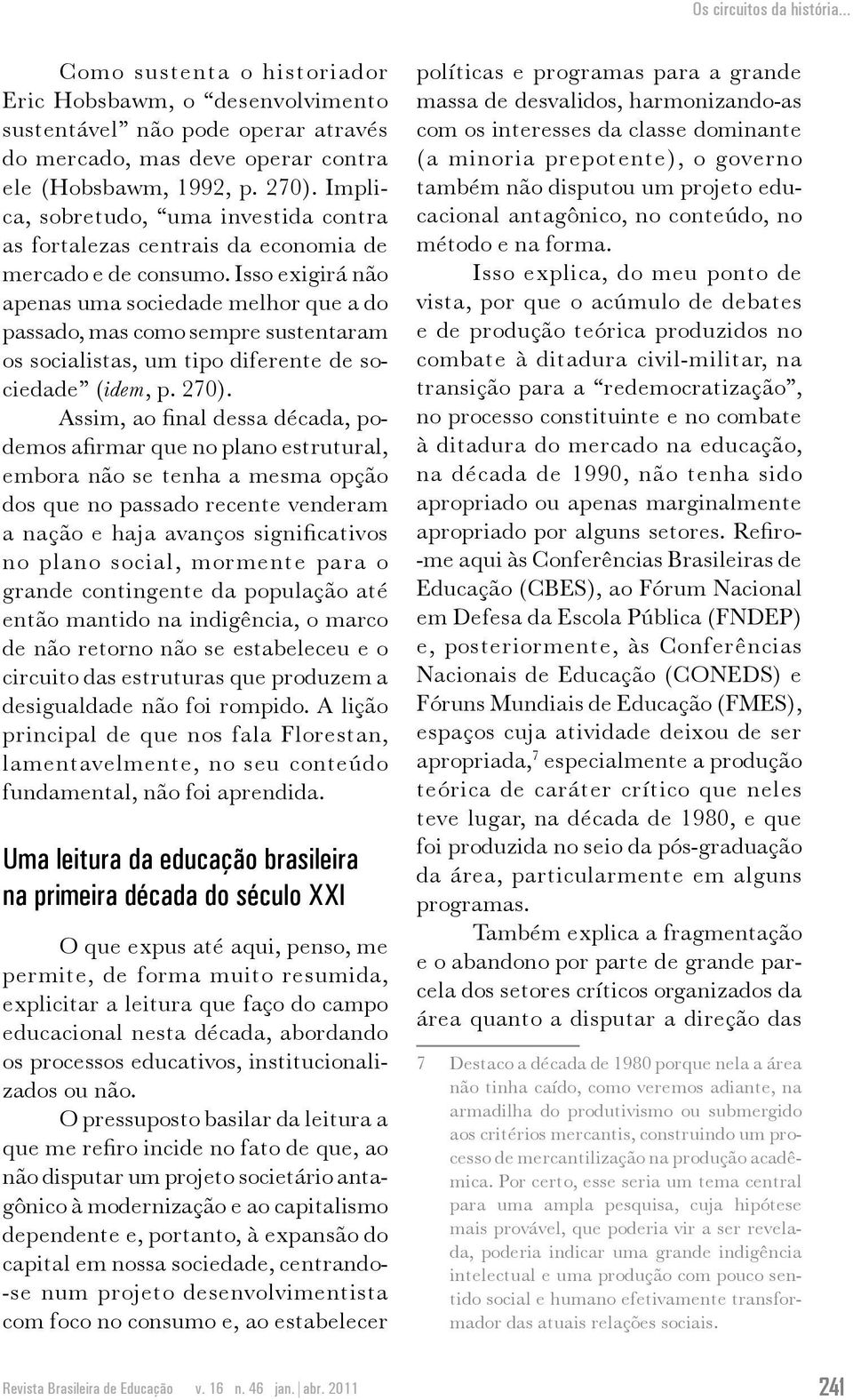 Isso exigirá não apenas uma sociedade melhor que a do passado, mas como sempre sustentaram os socialistas, um tipo diferente de sociedade (idem, p. 270).