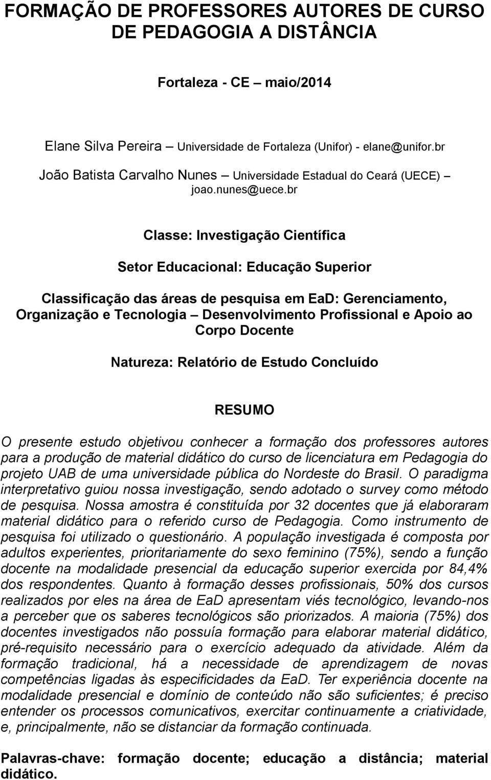 br Classe: Investigação Científica Setor Educacional: Educação Superior Classificação das áreas de pesquisa em EaD: Gerenciamento, Organização e Tecnologia Desenvolvimento Profissional e Apoio ao