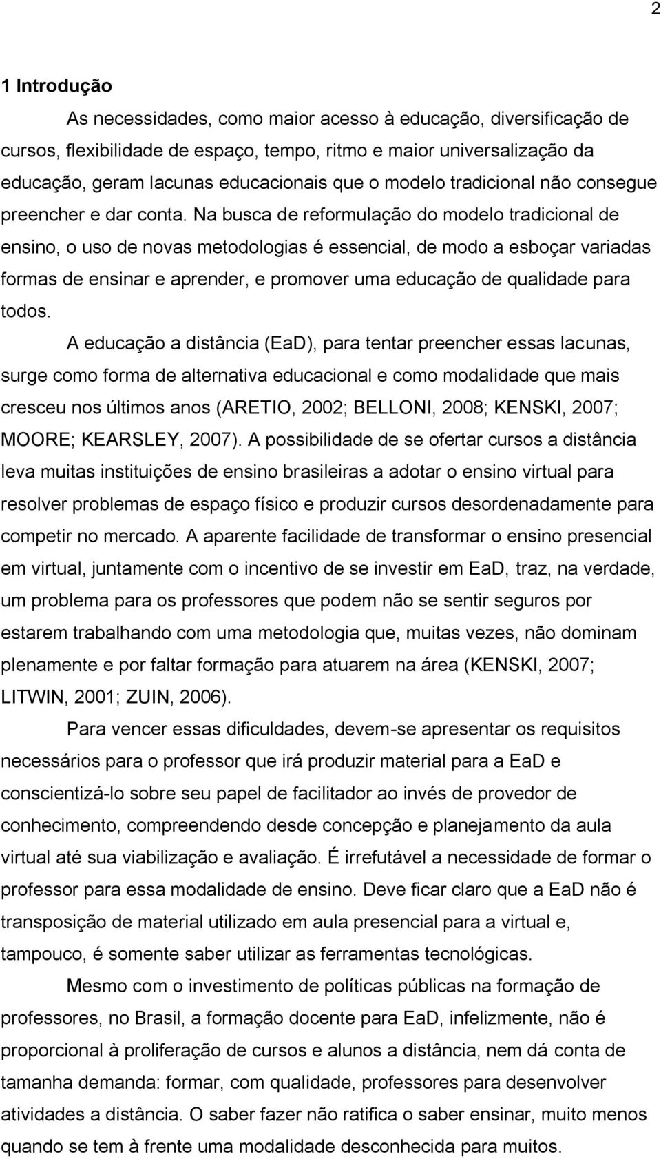 Na busca de reformulação do modelo tradicional de ensino, o uso de novas metodologias é essencial, de modo a esboçar variadas formas de ensinar e aprender, e promover uma educação de qualidade para