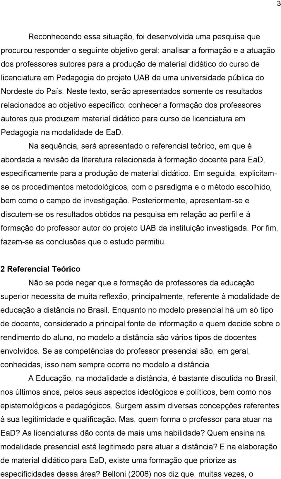 Neste texto, serão apresentados somente os resultados relacionados ao objetivo específico: conhecer a formação dos professores autores que produzem material didático para curso de licenciatura em