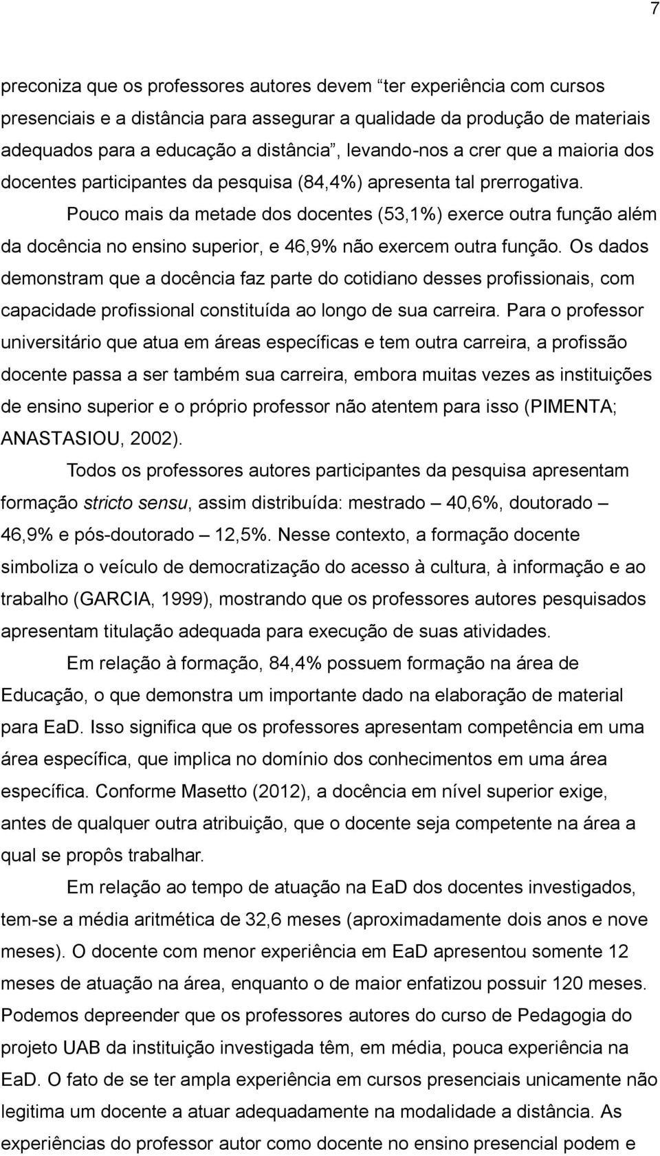 Pouco mais da metade dos docentes (53,1%) exerce outra função além da docência no ensino superior, e 46,9% não exercem outra função.