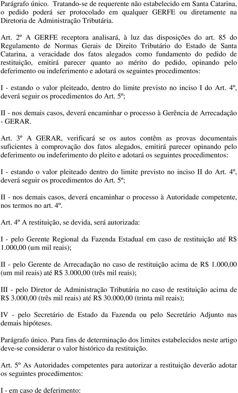 85 do Regulamento de Normas Gerais de Direito Tributário do Estado de Santa Catarina, a veracidade dos fatos alegados como fundamento do pedido de restituição, emitirá parecer quanto ao mérito do