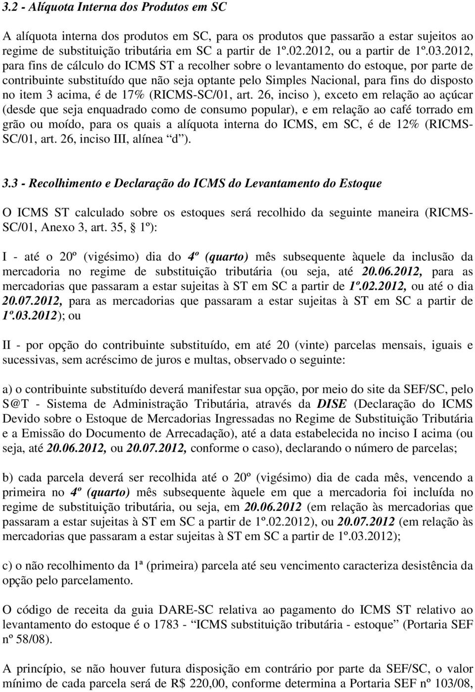 2012, para fins de cálculo do ICMS ST a recolher sobre o levantamento do estoque, por parte de contribuinte substituído que não seja optante pelo Nacional, para fins do disposto no item 3 acima, é de