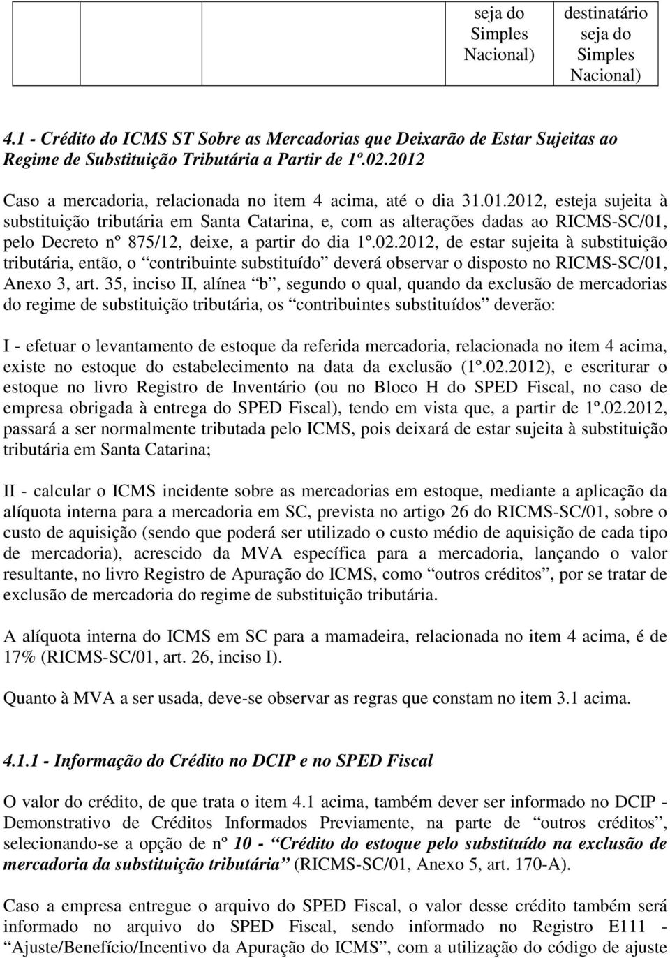 02.2012, de estar sujeita à substituição tributária, então, o contribuinte substituído deverá observar o disposto no RICMS-SC/01, Anexo 3, art.