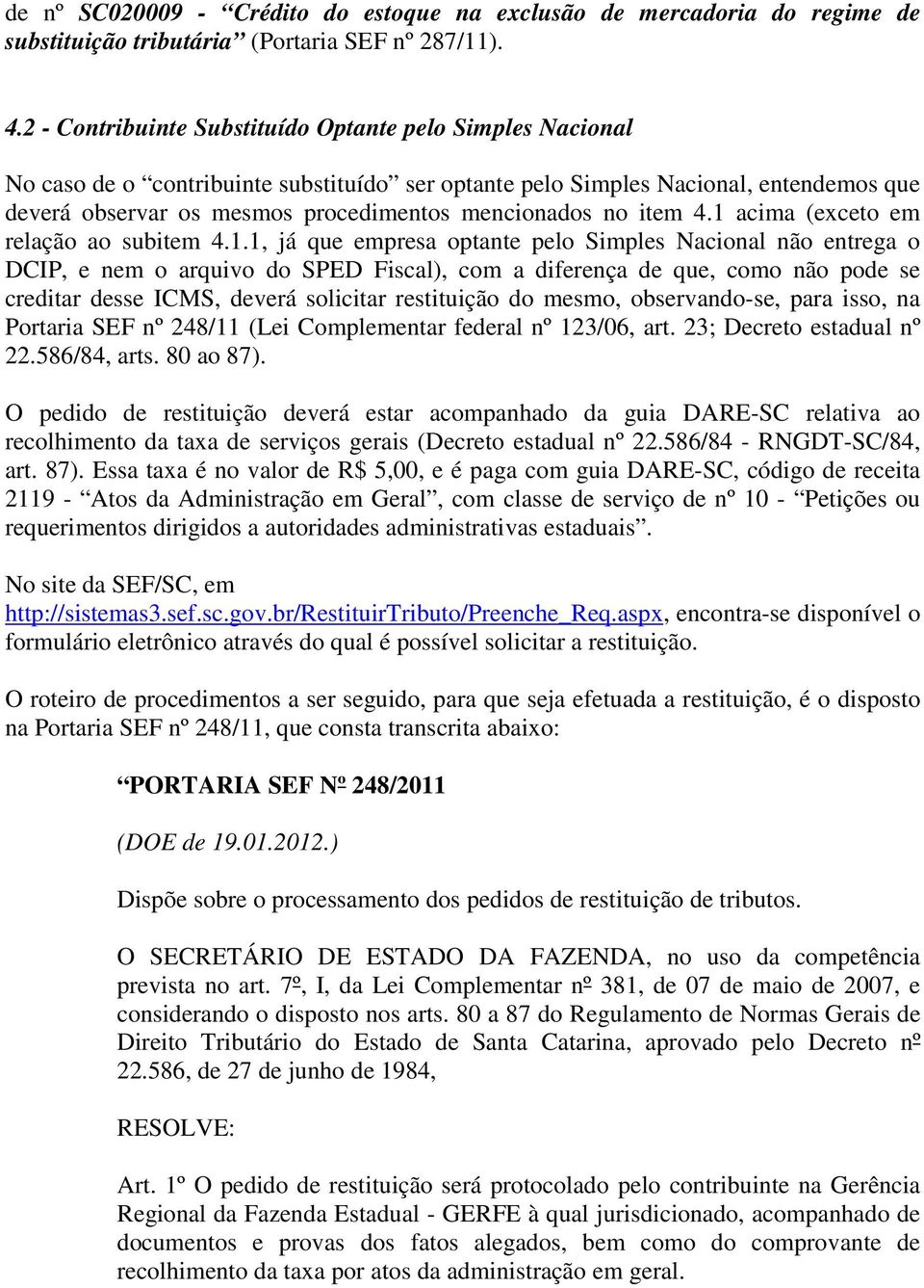 1 acima (exceto em relação ao subitem 4.1.1, já que empresa optante pelo Nacional não entrega o DCIP, e nem o arquivo do SPED Fiscal), com a diferença de que, como não pode se creditar desse ICMS,