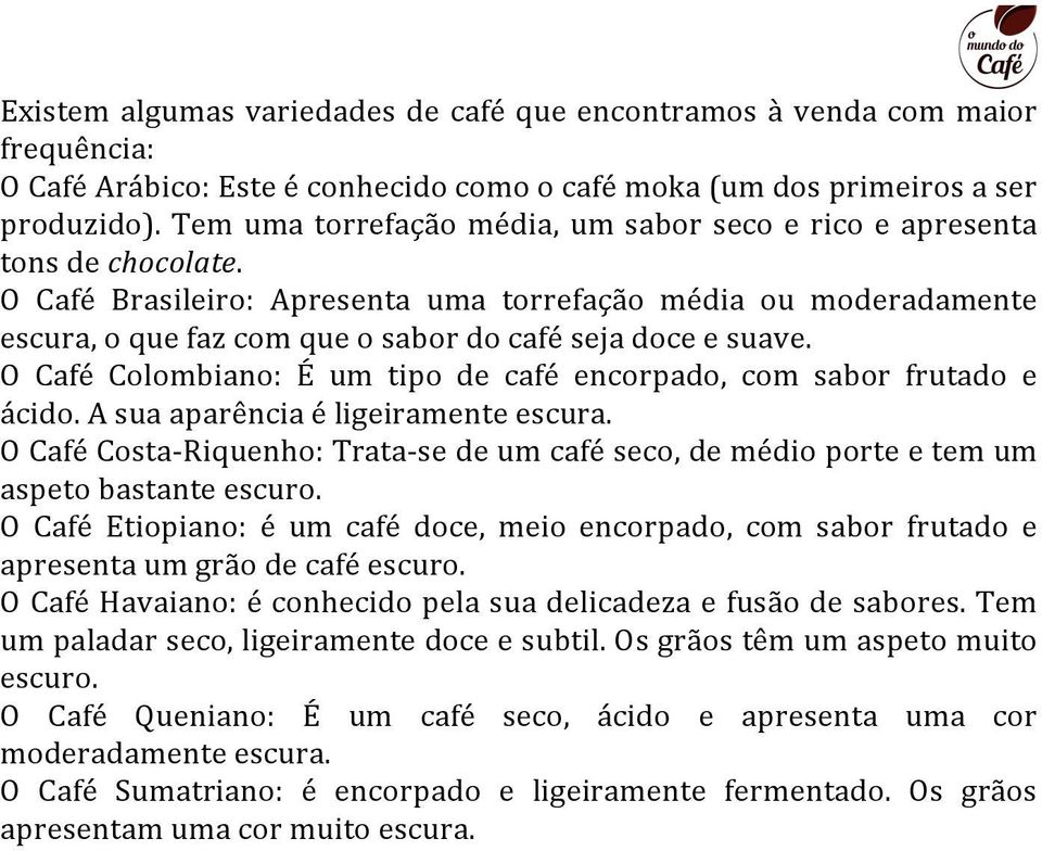 O Café Colombiano: É um tipo de café encorpado, com sabor frutado e ácido.asuaaparênciaéligeiramenteescura. OCaféCostaXRiquenho:TrataXsedeumcaféseco,demédioporteetemum aspetobastanteescuro.