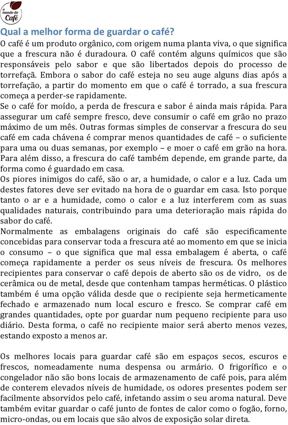 Embora o sabor do café esteja no seu auge alguns dias após a torrefação, a partir do momento em que o café é torrado, a sua frescura começaaperderxserapidamente.