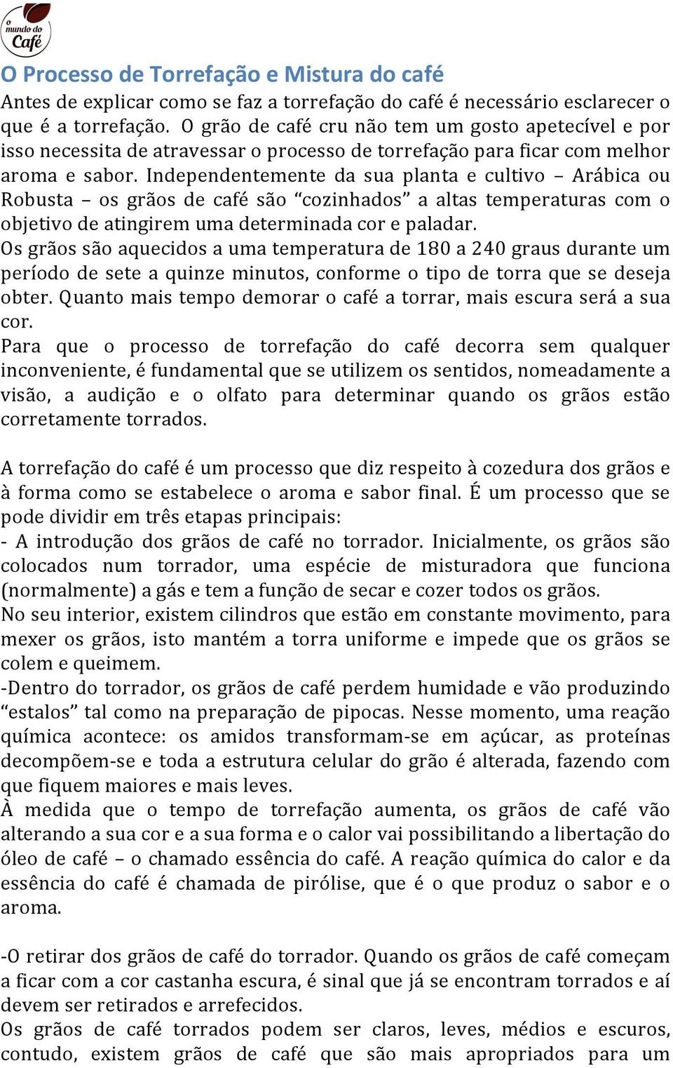 Independentemente da sua planta e cultivo Arábica ou Robusta os grãos de café são cozinhados a altas temperaturas com o objetivodeatingiremumadeterminadacorepaladar.