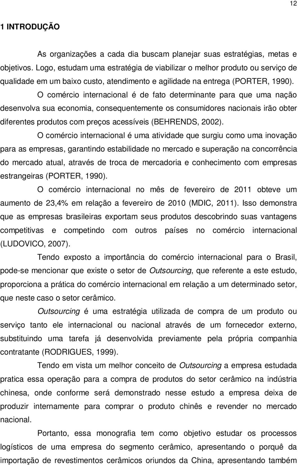 O comércio internacional é de fato determinante para que uma nação desenvolva sua economia, consequentemente os consumidores nacionais irão obter diferentes produtos com preços acessíveis (BEHRENDS,