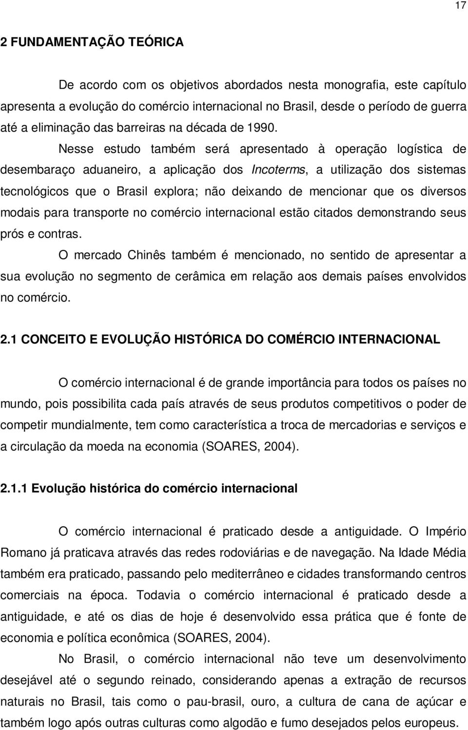 Nesse estudo também será apresentado à operação logística de desembaraço aduaneiro, a aplicação dos Incoterms, a utilização dos sistemas tecnológicos que o Brasil explora; não deixando de mencionar