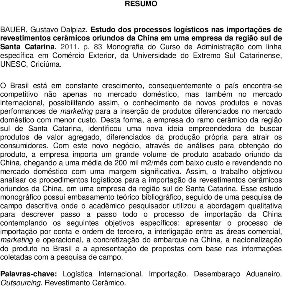 novos produtos e novas performances de marketing para a inserção de produtos diferenciados no mercado doméstico com menor custo.