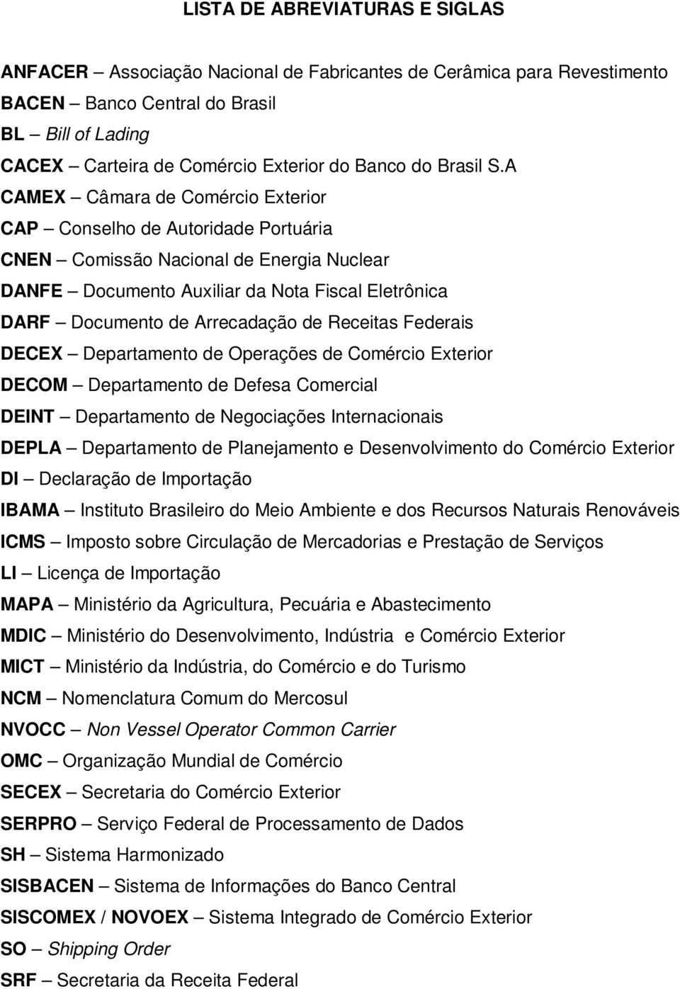 A CAMEX Câmara de Comércio Exterior CAP Conselho de Autoridade Portuária CNEN Comissão Nacional de Energia Nuclear DANFE Documento Auxiliar da Nota Fiscal Eletrônica DARF Documento de Arrecadação de