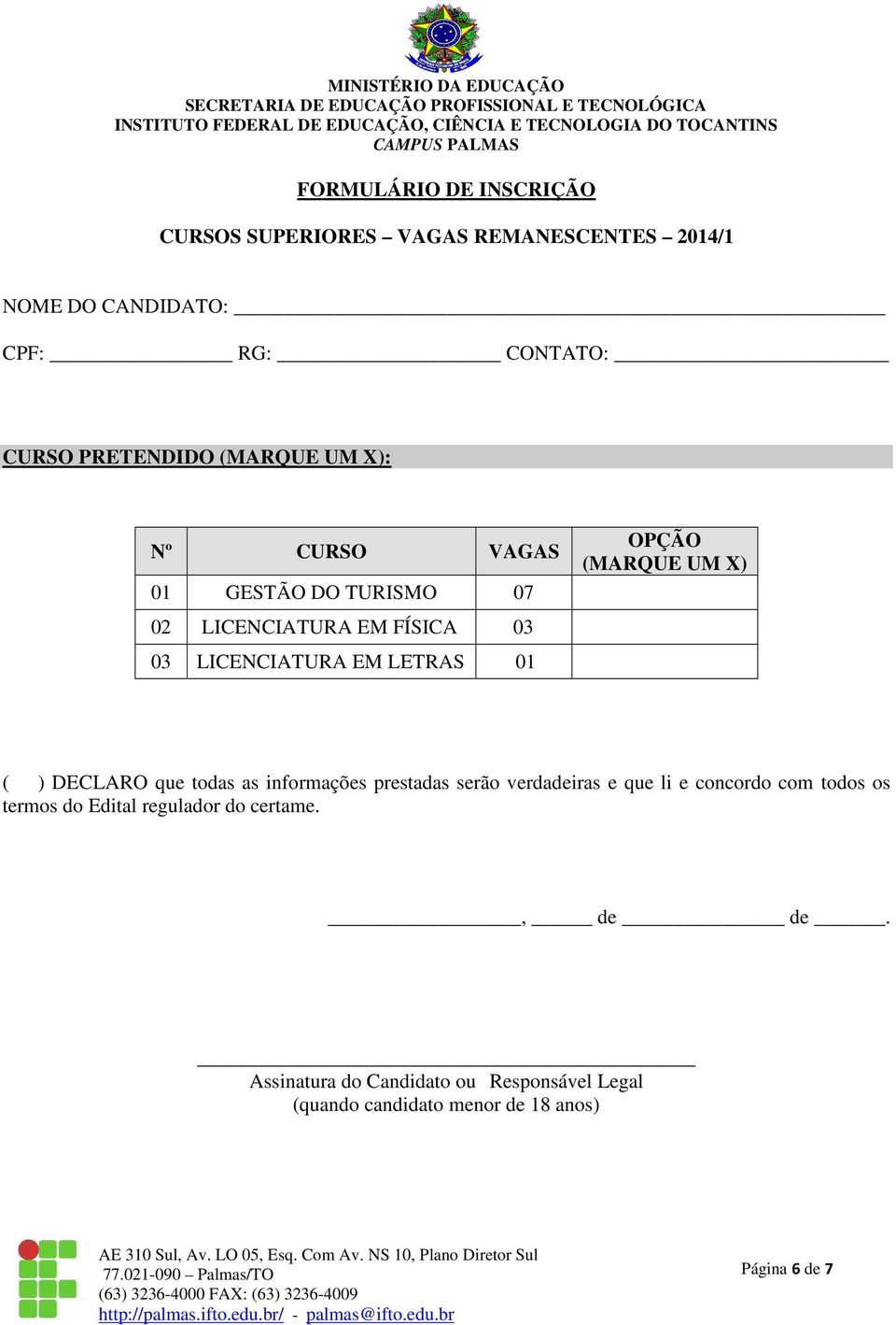 (MARQUE UM X) ( ) DECLARO que todas as informações prestadas serão verdadeiras e que li e concordo com todos os termos do