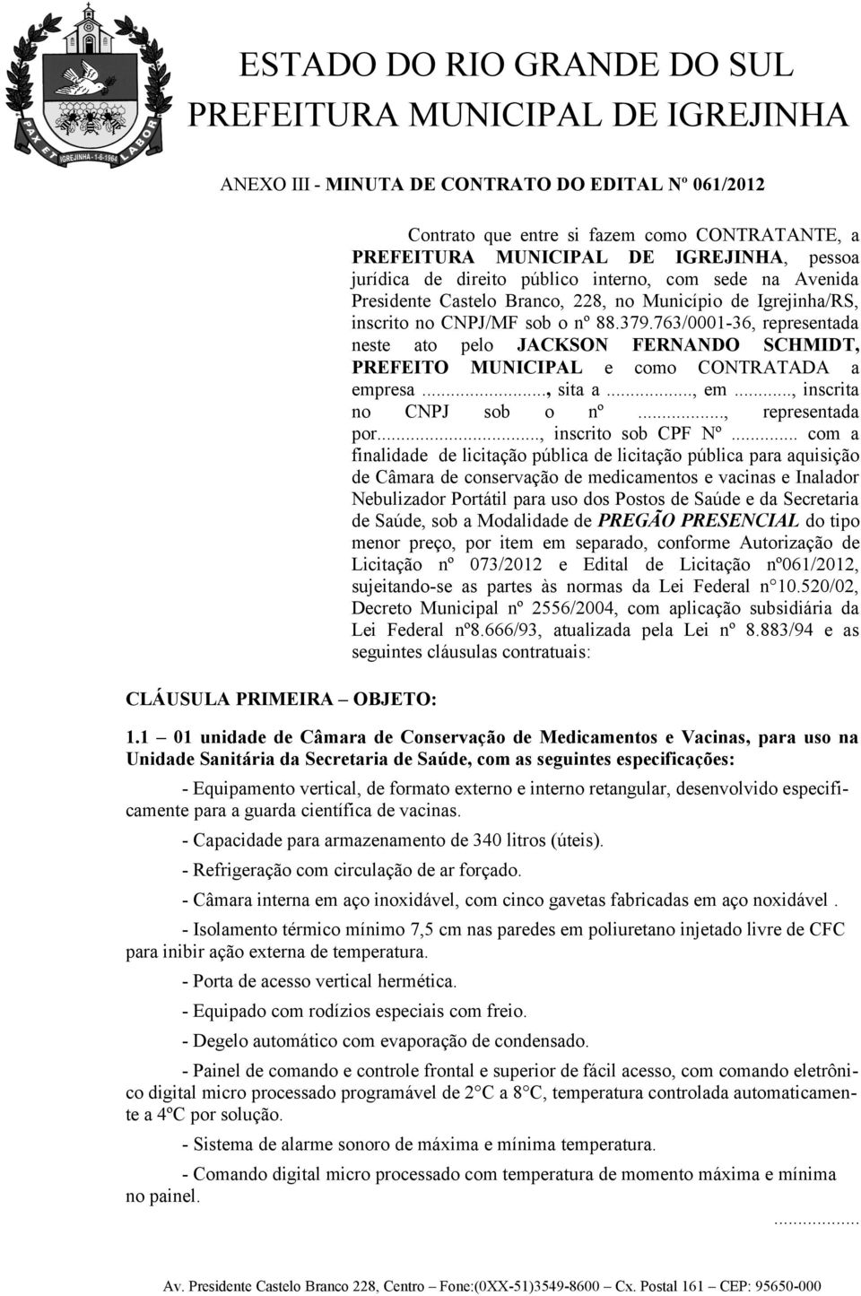 763/0001-36, representada neste ato pelo JACKSON FERNANDO SCHMIDT, PREFEITO MUNICIPAL e como CONTRATADA a empresa..., sita a..., em..., inscrita no CNPJ sob o nº..., representada por.