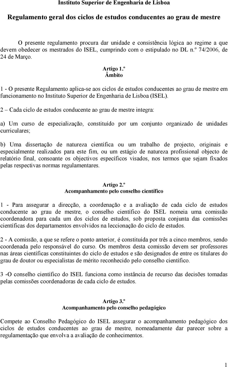 º Âmbito 1 - O presente Regulamento aplica-se aos ciclos de estudos conducentes ao grau de mestre em funcionamento no Instituto Superior de Engenharia de Lisboa (ISEL).