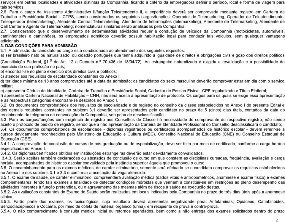 seguintes cargos/funções: Operador de Telemarketing, Operador de Teleatendimento, Teleoperador (telemarketing), Atendente Central Telemarketing, Atendente de Informações (telemarketing), Atendente de