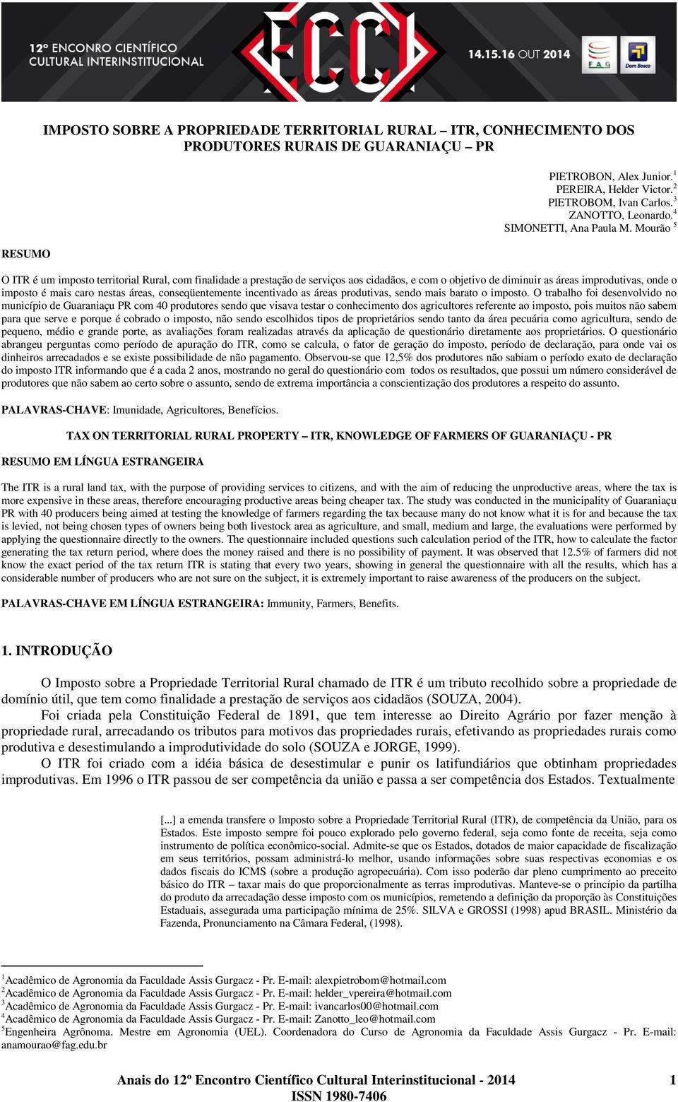 Mourão 5 O ITR é um imposto territorial Rural, com finalidade a prestação de serviços aos cidadãos, e com o objetivo de diminuir as áreas improdutivas, onde o imposto é mais caro nestas áreas,