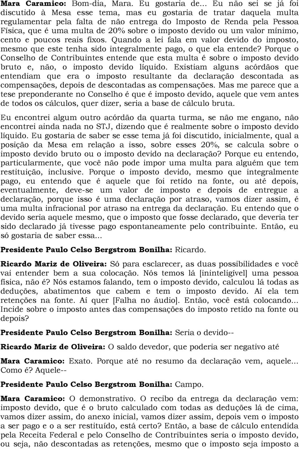 o imposto devido ou um valor mínimo, cento e poucos reais fixos. Quando a lei fala em valor devido do imposto, mesmo que este tenha sido integralmente pago, o que ela entende?