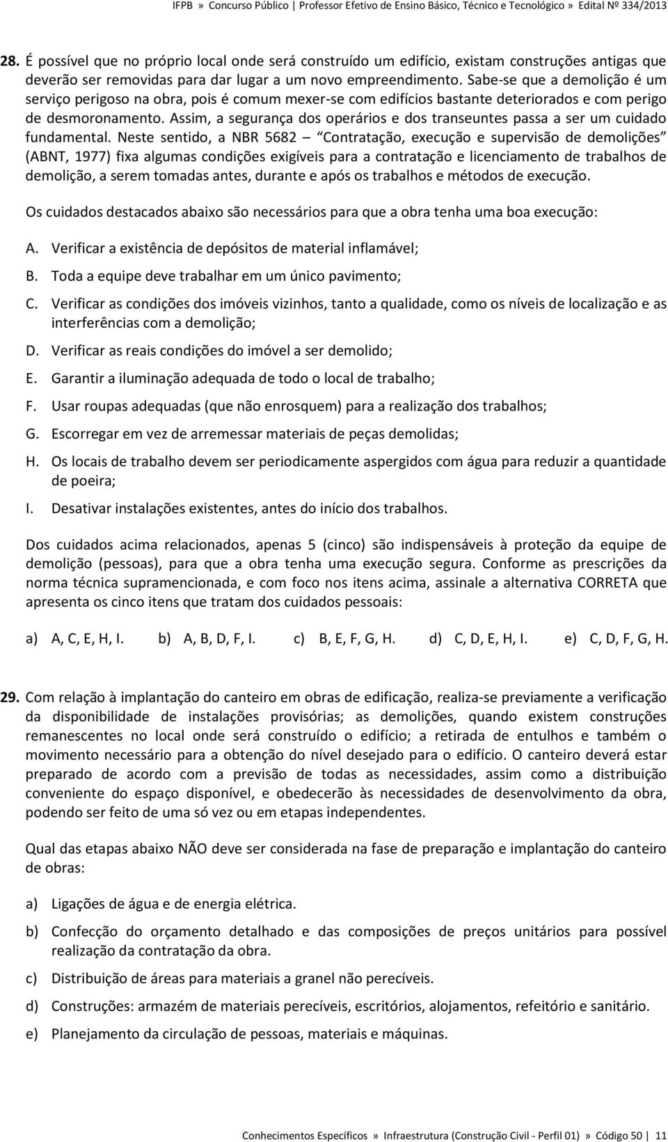 Assim, a segurança dos operários e dos transeuntes passa a ser um cuidado fundamental.