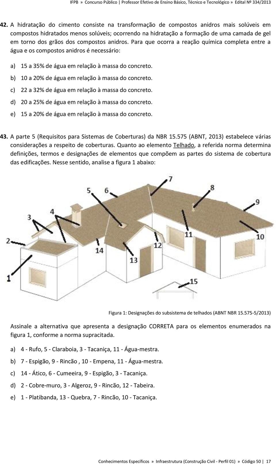 b) 10 a 20% de água em relação à massa do concreto. c) 22 a 32% de água em relação à massa do concreto. d) 20 a 25% de água em relação à massa do concreto.