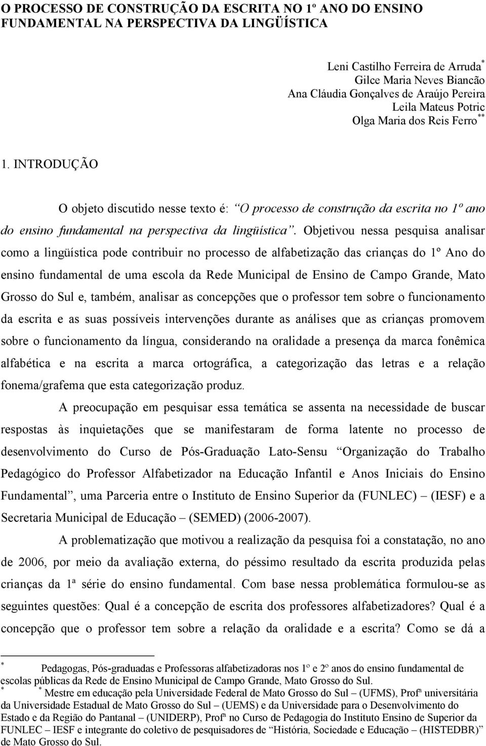 Objetivou nessa pesquisa analisar como a lingüística pode contribuir no processo de alfabetização das crianças do 1º Ano do ensino fundamental de uma escola da Rede Municipal de Ensino de Campo