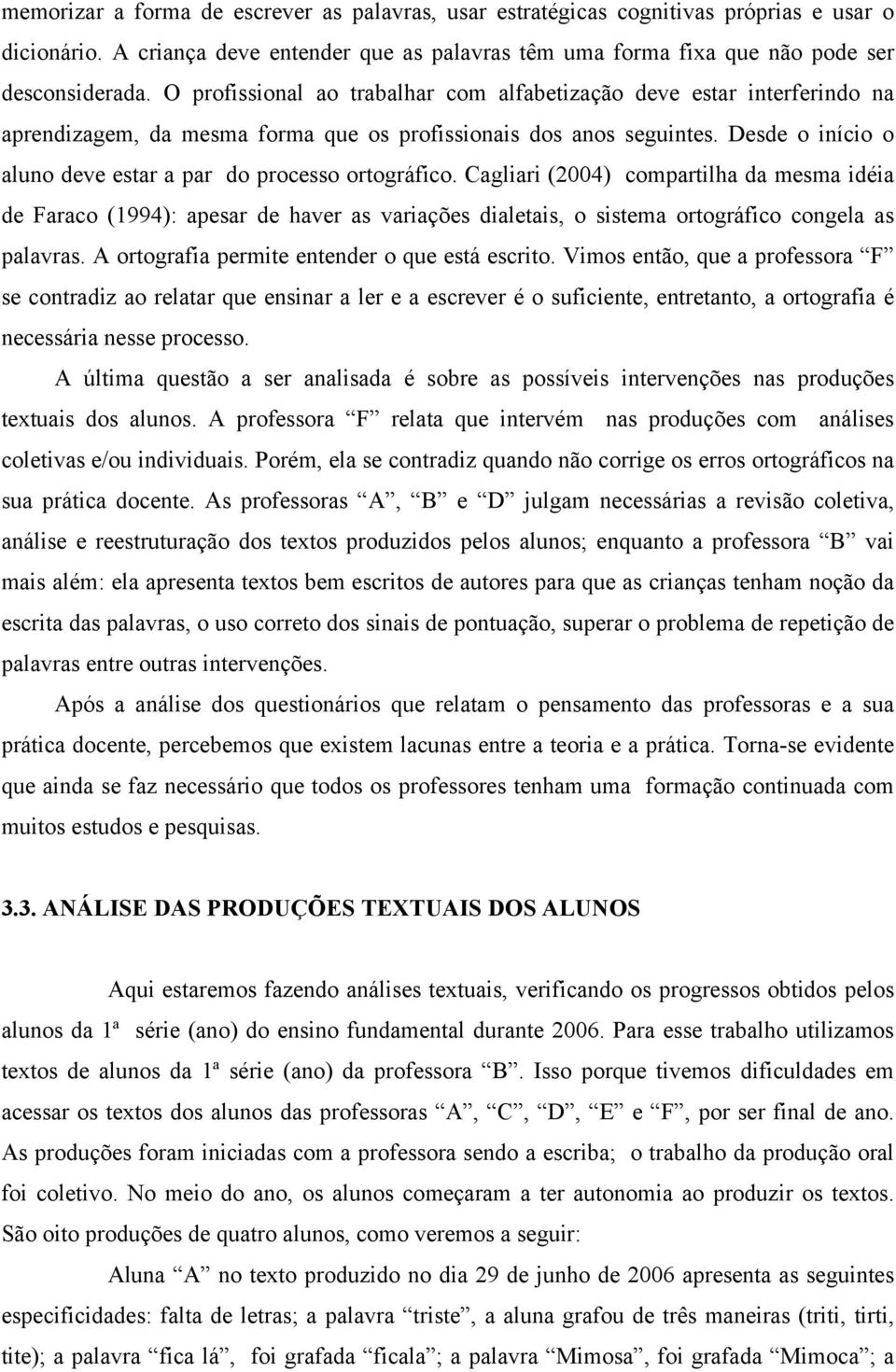 Desde o início o aluno deve estar a par do processo ortográfico.