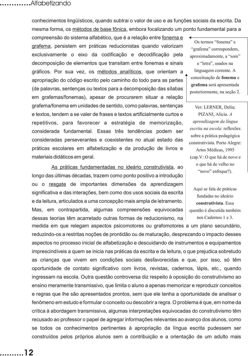 práticas reducionistas quando valorizam grafema correspondem, exclusivamente o eixo da codificação e decodificação pela aproximadamente, a som decomposição de elementos que transitam entre fonemas e