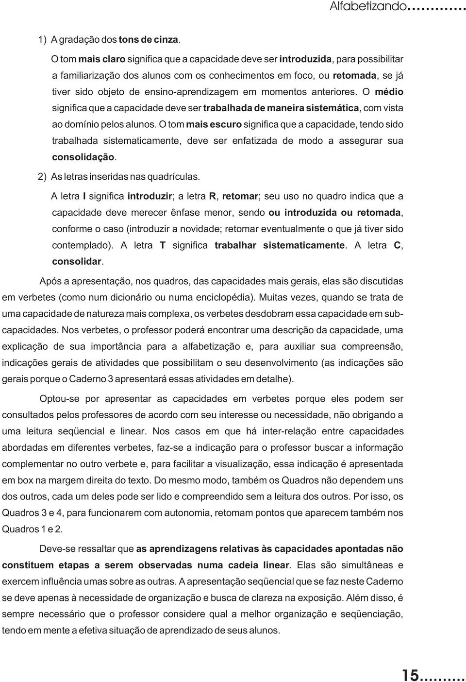 ensino-aprendizagem em momentos anteriores. O médio significa que a capacidade deve ser trabalhada de maneira sistemática, com vista ao domínio pelos alunos.