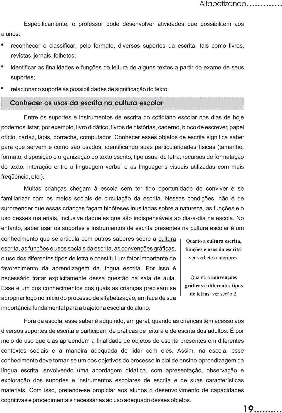 folhetos; identificar as finalidades e funções da leitura de alguns textos a partir do exame de seus suportes; relacionar o suporte às possibilidades de significação do texto.