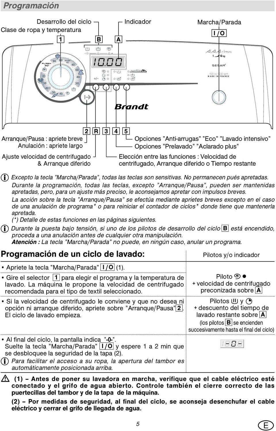 Durante la programación, todas las teclas, excepto Arranque/Pausa, pueden ser mantenidas apretadas, pero, para un ajuste más preciso, le aconsejamos apretar con impulsos breves.