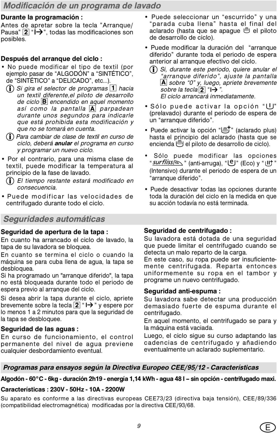 Si gira el selector de programas 1 hacia un textil diferente,el piloto de desarrollo de ciclo B encendido en aquel momento así como la pantalla A parpadean durante unos segundos para indicarle que