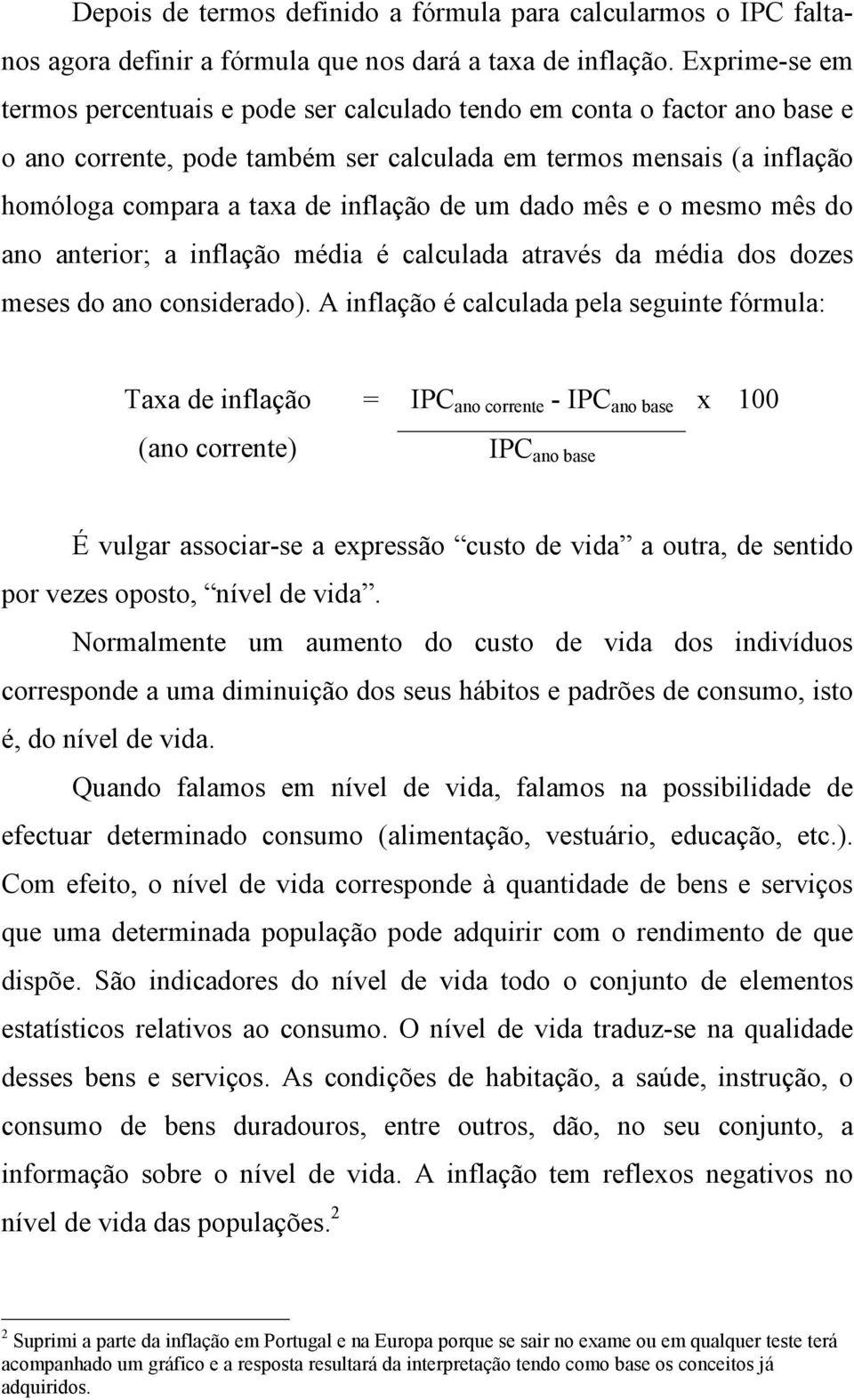 um dado mês e o mesmo mês do ano anterior; a inflação média é calculada através da média dos dozes meses do ano considerado).