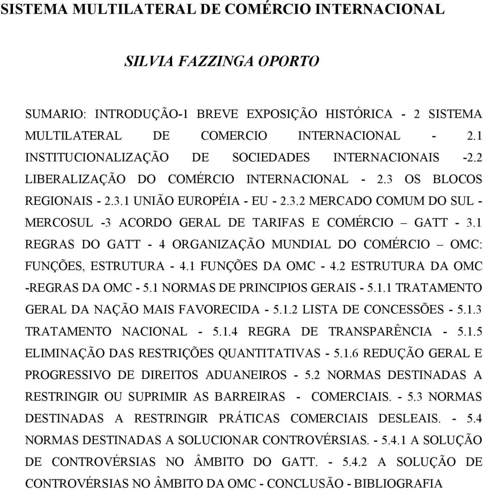 1 REGRAS DO GATT - 4 ORGANIZAÇÃO MUNDIAL DO COMÉRCIO OMC: FUNÇÕES, ESTRUTURA - 4.1 FUNÇÕES DA OMC - 4.2 ESTRUTURA DA OMC -REGRAS DA OMC - 5.1 NORMAS DE PRINCIPIOS GERAIS - 5.1.1 TRATAMENTO GERAL DA NAÇÃO MAIS FAVORECIDA - 5.