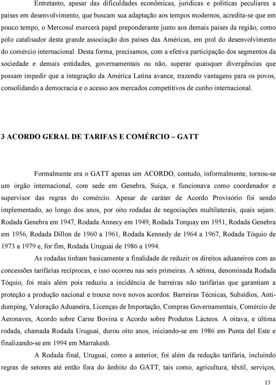 Desta forma, precisamos, com a efetiva participação dos segmentos da sociedade e demais entidades, governamentais ou não, superar quaisquer divergências que possam impedir que a integração da América