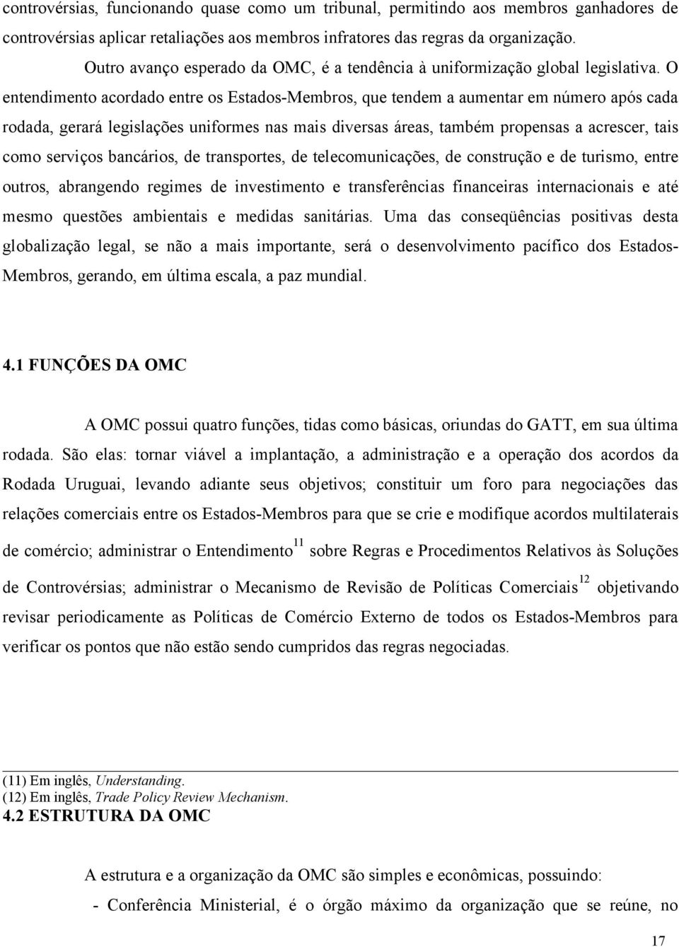 O entendimento acordado entre os Estados-Membros, que tendem a aumentar em número após cada rodada, gerará legislações uniformes nas mais diversas áreas, também propensas a acrescer, tais como