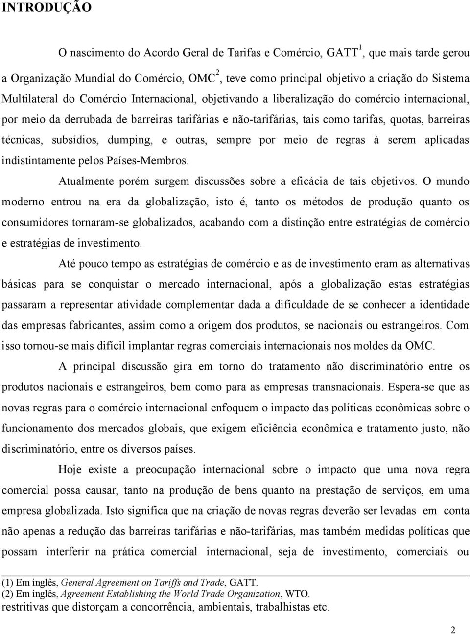 subsídios, dumping, e outras, sempre por meio de regras à serem aplicadas indistintamente pelos Países-Membros. Atualmente porém surgem discussões sobre a eficácia de tais objetivos.