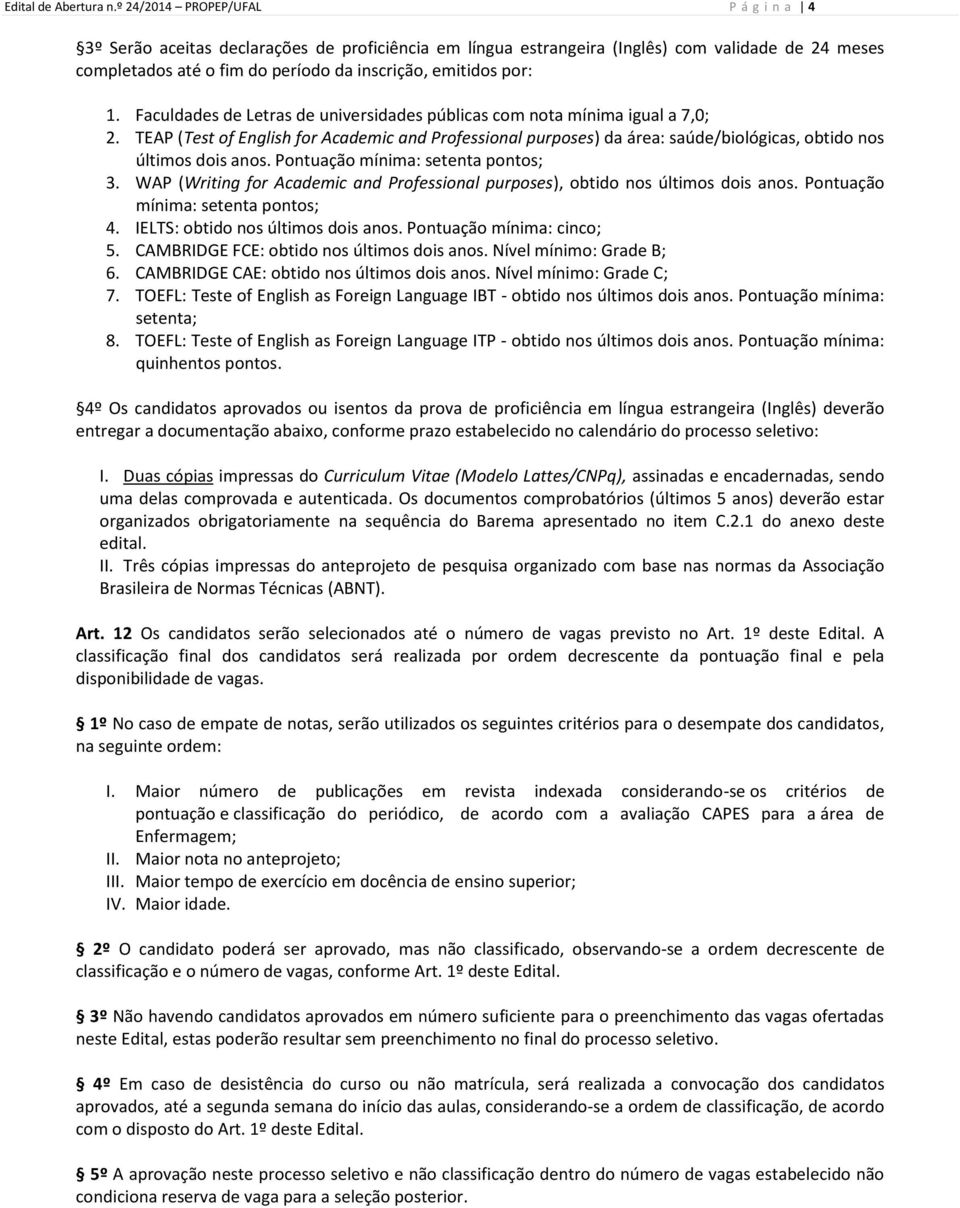 Faculdades de Letras de universidades públicas com nota mínima igual a 7,0; 2. TEAP (Test of English for Academic and Professional purposes) da área: saúde/biológicas, obtido nos últimos dois anos.