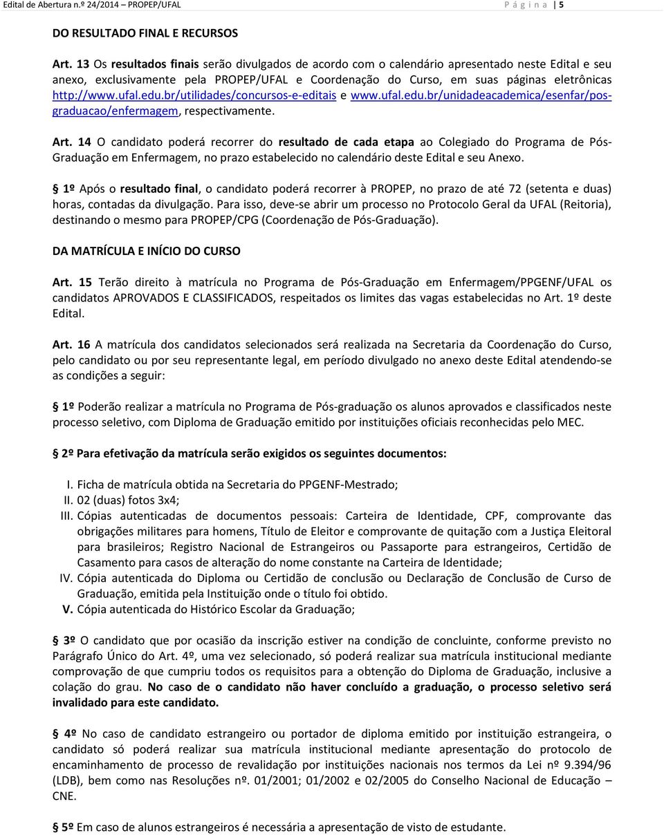 http://www.ufal.edu.br/utilidades/concursos-e-editais e www.ufal.edu.br/unidadeacademica/esenfar/posgraduacao/enfermagem, respectivamente. Art.