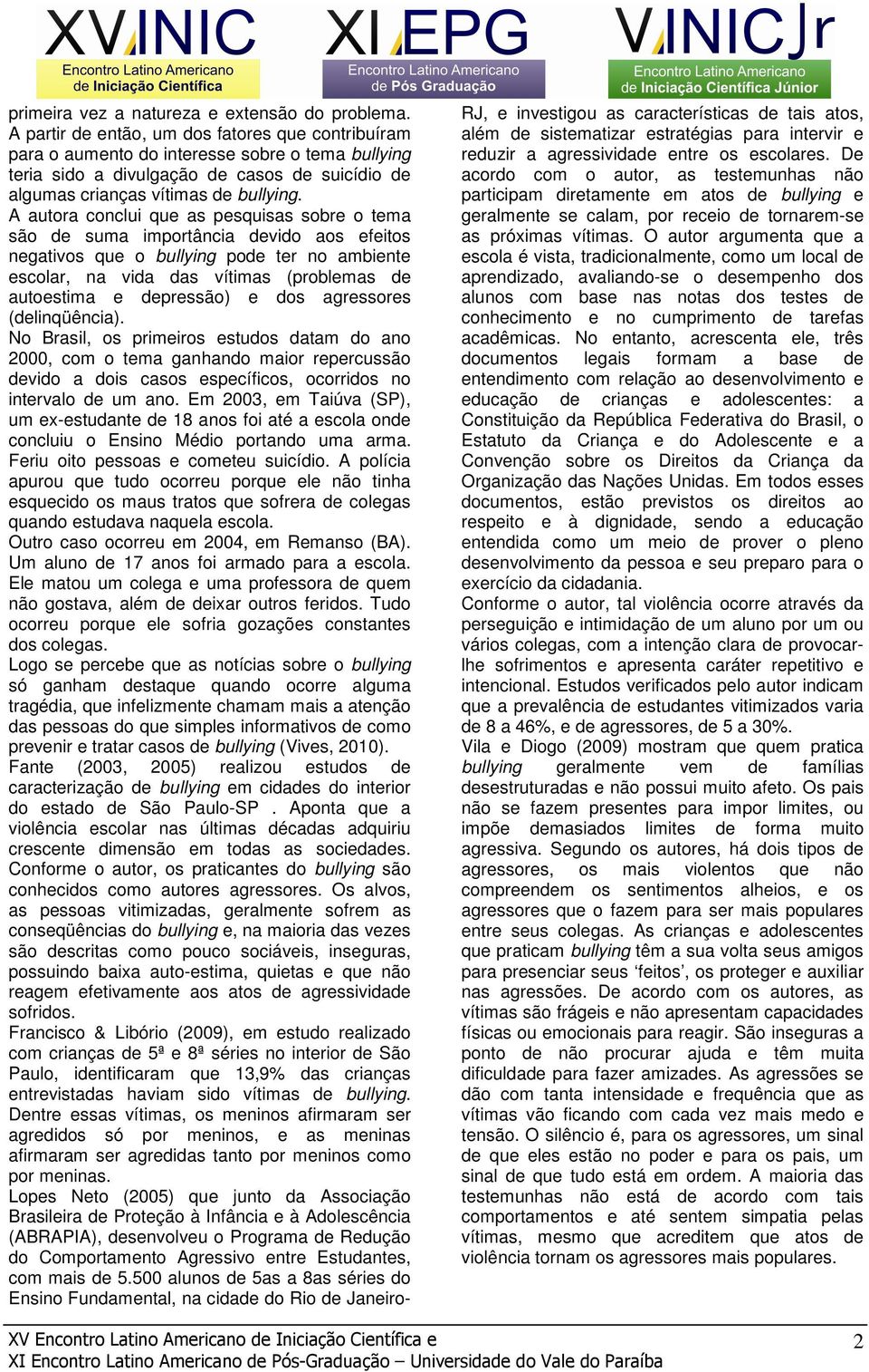 A autora conclui que as pesquisas sobre o tema são de suma importância devido aos efeitos negativos que o bullying pode ter no ambiente escolar, na vida das vítimas (problemas de autoestima e