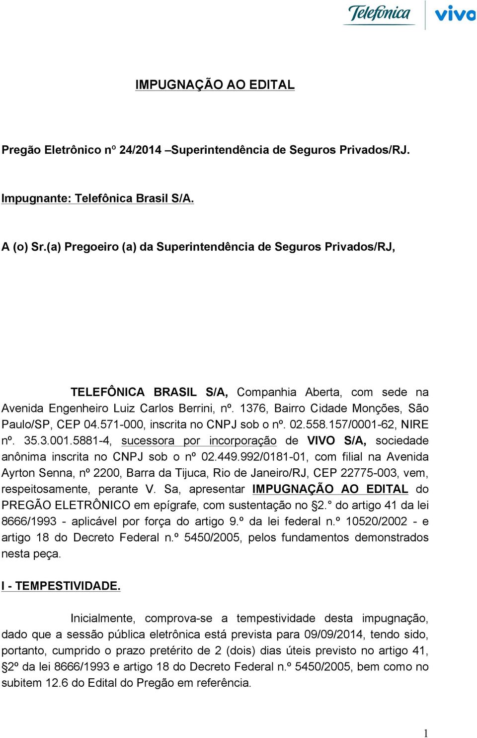 1376, Bairro Cidade Monções, São Paulo/SP, CEP 04.571-000, inscrita no CNPJ sob o nº. 02.558.157/0001-62, NIRE nº. 35.3.001.5881-4, sucessora por incorporação de VIVO S/A, sociedade anônima inscrita no CNPJ sob o nº 02.