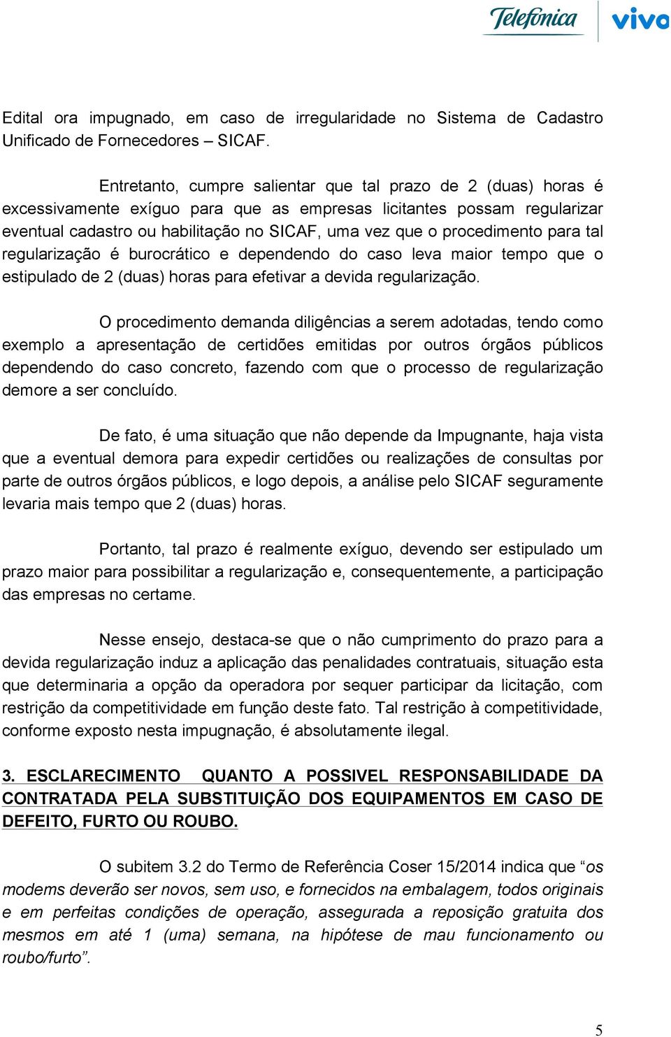 procedimento para tal regularização é burocrático e dependendo do caso leva maior tempo que o estipulado de 2 (duas) horas para efetivar a devida regularização.