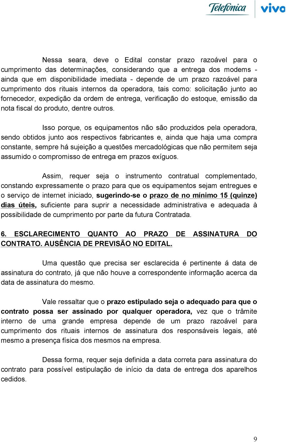 Isso porque, os equipamentos não são produzidos pela operadora, sendo obtidos junto aos respectivos fabricantes e, ainda que haja uma compra constante, sempre há sujeição a questões mercadológicas