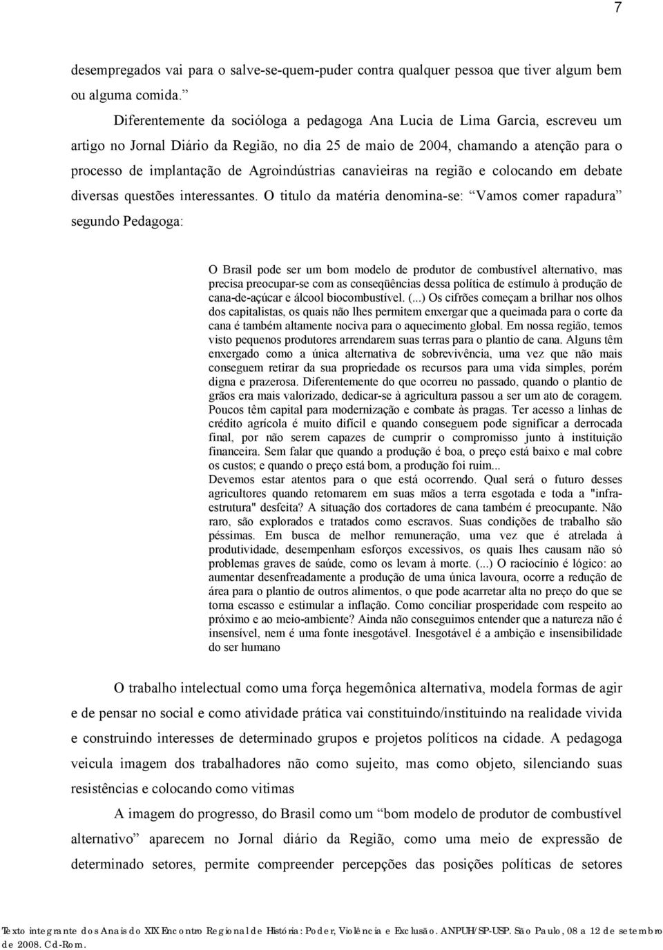 Agroindústrias canavieiras na região e colocando em debate diversas questões interessantes.