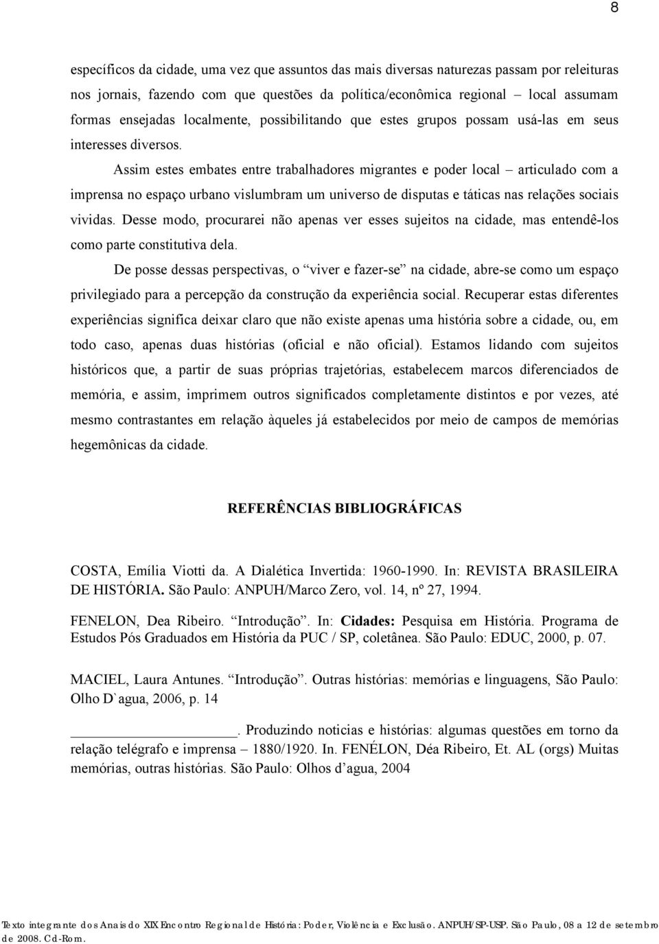 Assim estes embates entre trabalhadores migrantes e poder local articulado com a imprensa no espaço urbano vislumbram um universo de disputas e táticas nas relações sociais vividas.