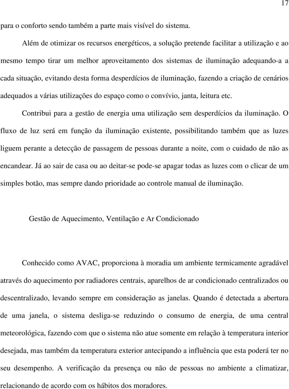 desta forma desperdícios de iluminação, fazendo a criação de cenários adequados a várias utilizações do espaço como o convívio, janta, leitura etc.