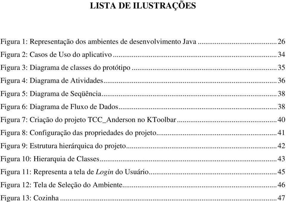 ..38 Figura 6: Diagrama de Fluxo de Dados...38 Figura 7: Criação do projeto TCC_Anderson no KToolbar...40 Figura 8: Configuração das propriedades do projeto.