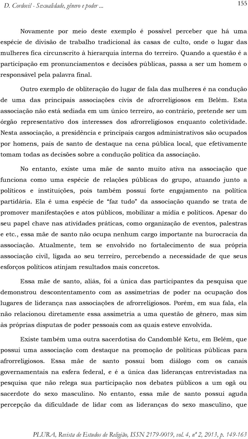 Outro exemplo de obliteração do lugar de fala das mulheres é na condução de uma das principais associações civis de afrorreligiosos em Belém.