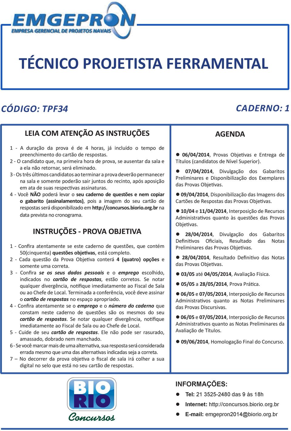 3 - Os três últimos candidatos ao terminar a prova deverão permanecer na sala e somente poderão sair juntos do recinto, após aposição em ata de suas respectivas assinaturas.