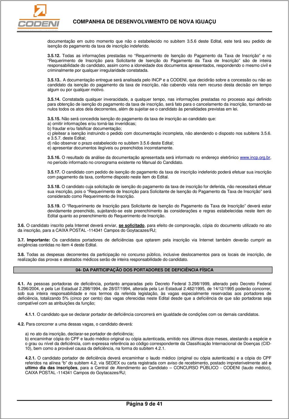 responsabilidade do candidato, assim como a idoneidade dos documentos apresentados, respondendo o mesmo civil e criminalmente por qualquer irregularidade constatada. 3.5.13.